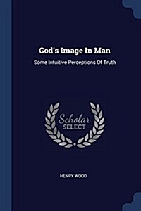 Gods Image in Man: Some Intuitive Perceptions of Truth (Paperback)