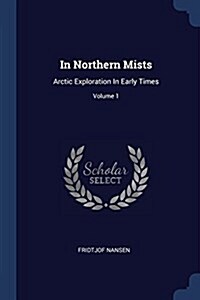 In Northern Mists: Arctic Exploration in Early Times; Volume 1 (Paperback)