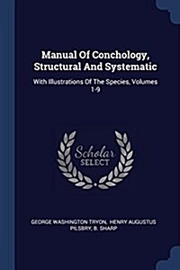 Manual of Conchology, Structural and Systematic: With Illustrations of the Species, Volumes 1-9 (Paperback)