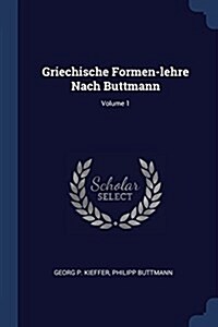 Griechische Formen-Lehre Nach Buttmann; Volume 1 (Paperback)