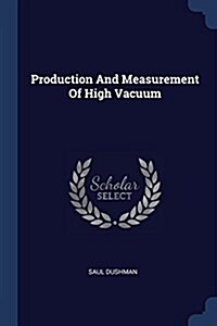 Production and Measurement of High Vacuum (Paperback)