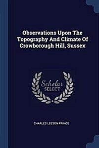 Observations Upon the Topography and Climate of Crowborough Hill, Sussex (Paperback)