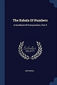 The Kabala of Numbers: A Handbook of Interpretation, Part 2 (Paperback)