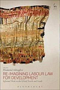 Re-Imagining Labour Law for Development : Informal Work in the Global North and South (Hardcover)