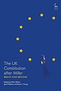 The UK Constitution after Miller : Brexit and Beyond (Hardcover)