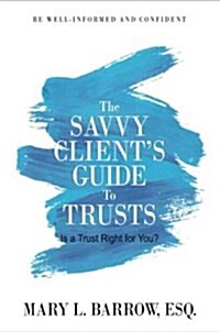 The Savvy Clients Guide to Trusts: Is a Trust Right for You? (Paperback)