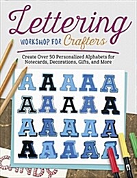 Lettering Workshop for Crafters: Create Over 50 Personalized Alphabets for Notecards, Decorations, Gifts, and More (Paperback)