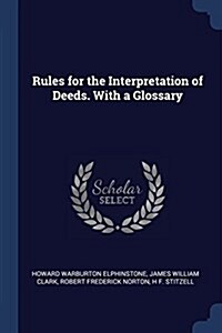 Rules for the Interpretation of Deeds. with a Glossary (Paperback)