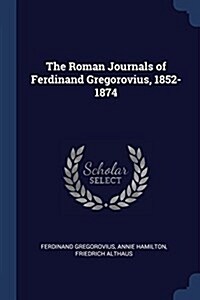 The Roman Journals of Ferdinand Gregorovius, 1852-1874 (Paperback)