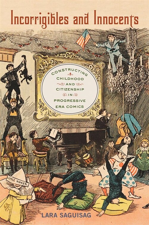 Incorrigibles and Innocents: Constructing Childhood and Citizenship in Progressive Era Comics (Hardcover)