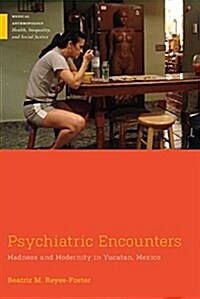 Psychiatric Encounters: Madness and Modernity in Yucatan, Mexico (Hardcover)
