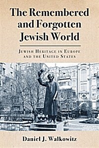 The Remembered and Forgotten Jewish World: Jewish Heritage in Europe and the United States (Paperback)