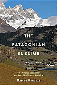 The Patagonian Sublime: The Green Economy and Post-Neoliberal Politics (Paperback)