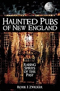 Haunted Pubs of New England: Raising Spirits of the Past (Hardcover)