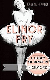 Elinor Fry: A Legacy of Dance in Richmond (Hardcover)