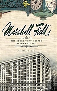 Marshall Fields: The Store That Helped Build Chicago (Hardcover)