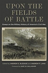 Upon the Fields of Battle: Essays on the Military History of Americas Civil War (Hardcover)