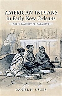 American Indians in Early New Orleans: From Calumet to Raquette (Hardcover)