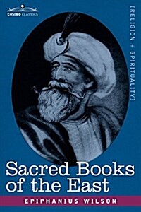 Sacred Books of the East: Comprising Vedic Hymns, Zend-Avesta, Dhamapada, Upanishads, the Koran, and the Life of Buddha (Paperback)