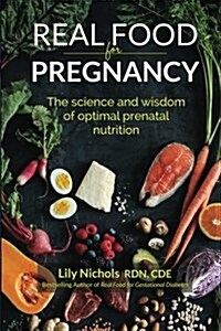 Real Food for Pregnancy: The Science and Wisdom of Optimal Prenatal Nutrition (Paperback)