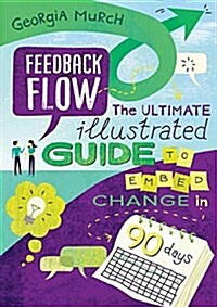 Feedback Flow: The Ultimate Illustrated Guide to Embed Change in 90 Days (Paperback)