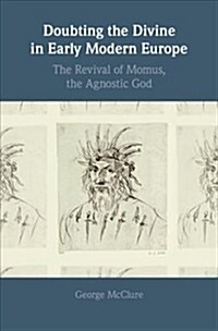 Doubting the Divine in Early Modern Europe : The Revival of Momus, the Agnostic God (Hardcover)
