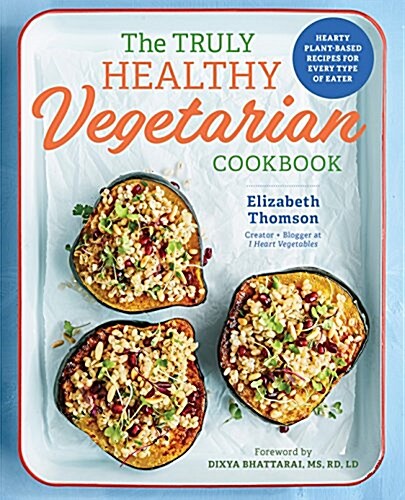 The Truly Healthy Vegetarian Cookbook: Hearty Plant-Based Recipes for Every Type of Eater (Paperback)