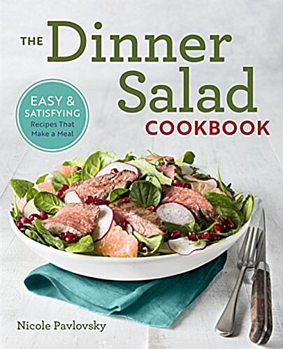 The Dinner Salad Cookbook: Easy & Satisfying Recipes That Make a Meal (Paperback)