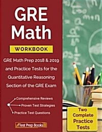 GRE Math Workbook: GRE Math Prep 2018 & 2019 and Practice Tests for the Quantitative Reasoning Section of the GRE Exam (Paperback)