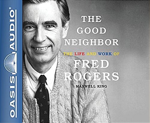 The Good Neighbor (Library Edition): The Life and Work of Fred Rogers (Audio CD, Library)