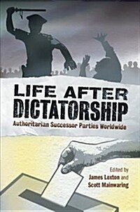 Life after Dictatorship : Authoritarian Successor Parties Worldwide (Paperback)