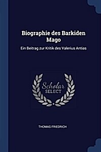 Biographie Des Barkiden Mago: Ein Beitrag Zur Kritik Des Valerius Antias (Paperback)