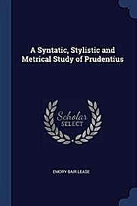 A Syntatic, Stylistic and Metrical Study of Prudentius (Paperback)