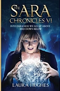 The Sara Chronicles: Into Darkness We Go- Up Above and Down Below (Paperback)