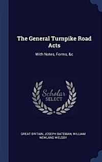 The General Turnpike Road Acts: With Notes, Forms, &C (Hardcover)