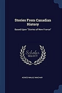 Stories From Canadian History: Based Upon Stories of New France (Paperback)