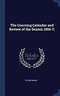 The Coursing Calendar and Review of the Season 1856-7; (Hardcover)