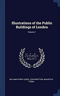 Illustrations of the Public Buildings of London; Volume 1 (Hardcover)