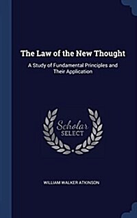 The Law of the New Thought: A Study of Fundamental Principles and Their Application (Hardcover)