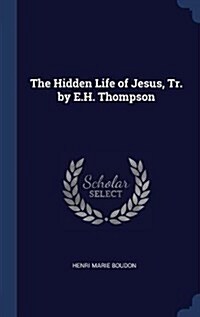 The Hidden Life of Jesus, Tr. by E.H. Thompson (Hardcover)
