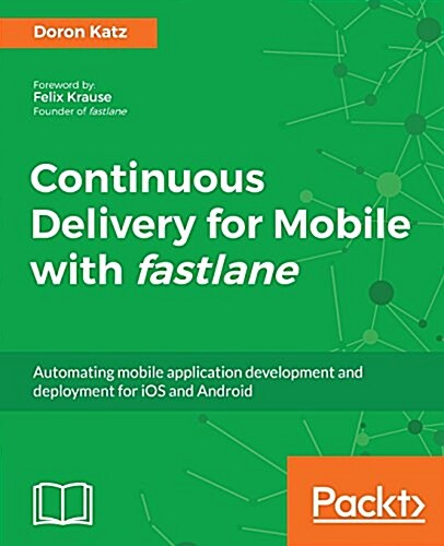 Continuous Delivery for Mobile with fastlane : Automating mobile application development and deployment for iOS and Android (Paperback)