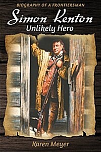 Simon Kenton Unlikely Hero: Biography of a Frontiersman (Paperback)