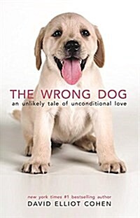 The Wrong Dog: An Unlikely Tale of Unconditional Love (Paperback)