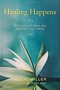 Healing Happens: Stories of Healing Against All Odds (Paperback)