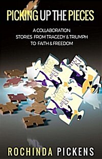 Picking Up the Pieces: A Collaboration: Stories from Tragedy & Triumph to & Freedom (Paperback)