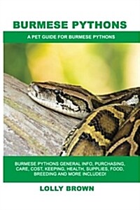 Burmese Pythons: Burmese Pythons General Info, Purchasing, Care, Cost, Keeping, Health, Supplies, Food, Breeding and More Included! a P (Paperback)