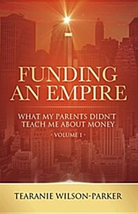 Funding an Empire, Volume 1: What My Parents Didnt Teach about Money (Paperback)