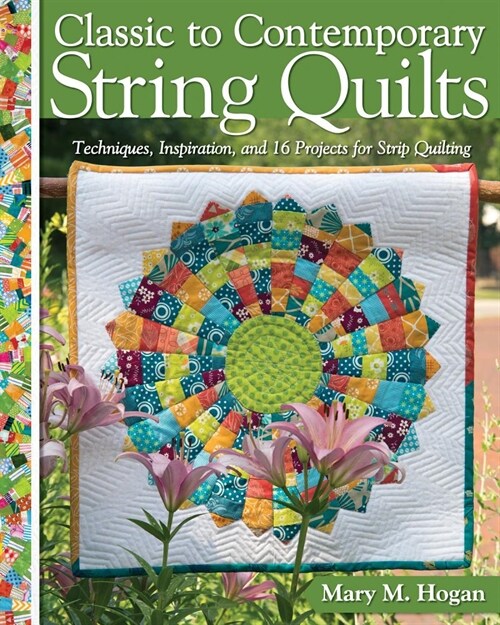 Classic to Contemporary String Quilts: Techniques, Inspiration, and 16 Projects for Strip Quilting (Paperback)