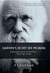 DarwinS Secret Sex Problem: Exposing EvolutionS Fatal Flaw-The Origin of Sex (Hardcover)
