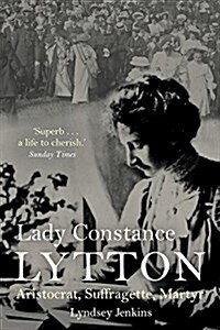 Lady Constance Lytton: Aristocrat, Suffragette, Martyr (Paperback)